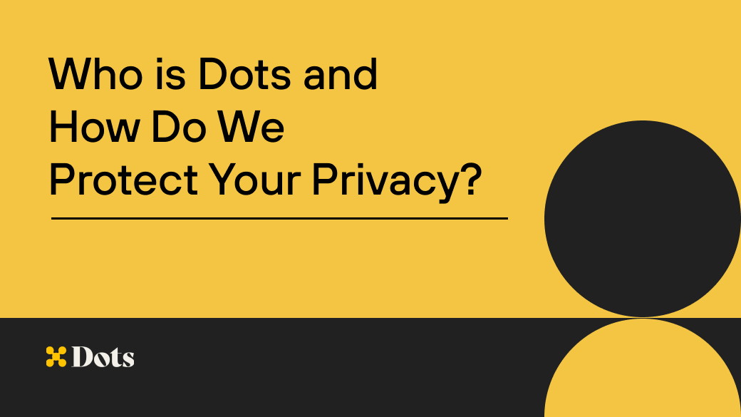 Who is Dots and How Do We Protect Your Privacy? - Dots