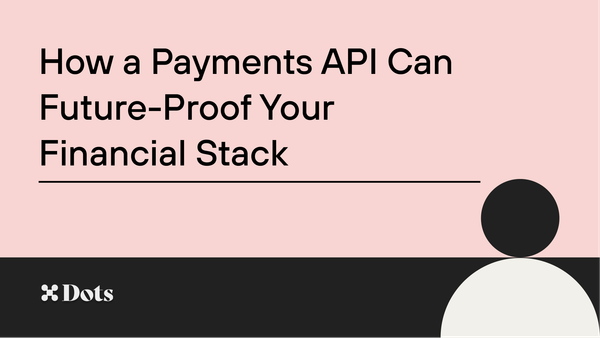 How a Payments API Can Future-Proof Your Financial Stack